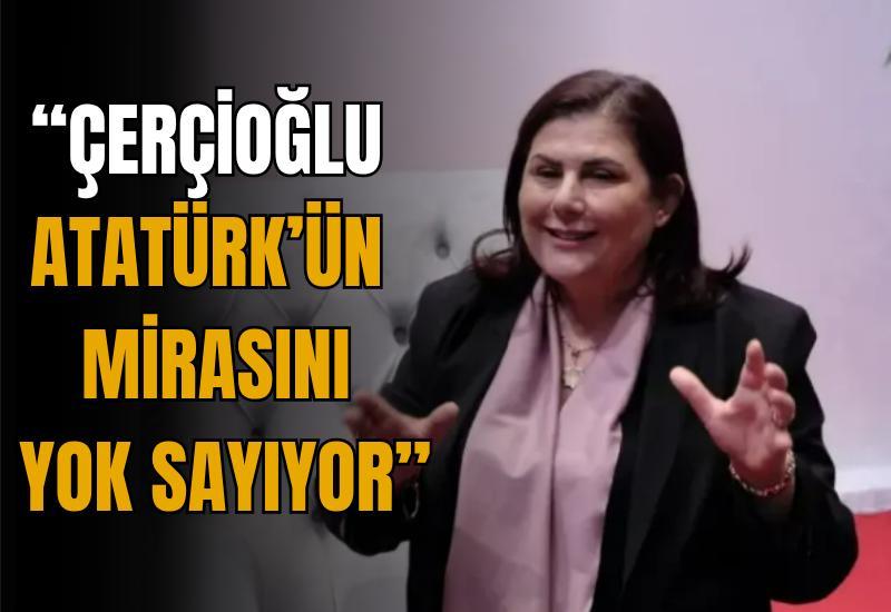 “Çerçioğlu Atatürk’ün mirasını yok sayıyor”