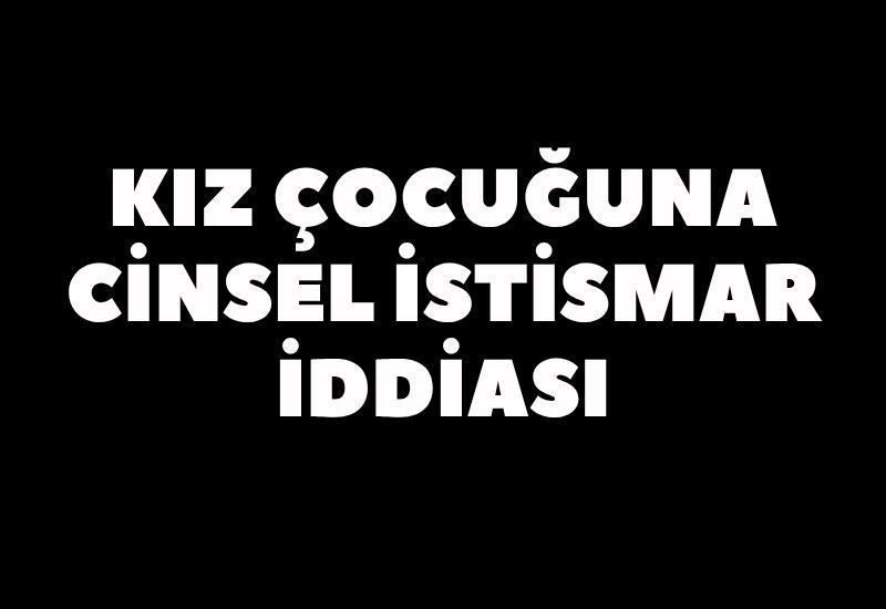 Kız çocuğuna cinsel istismar iddiası