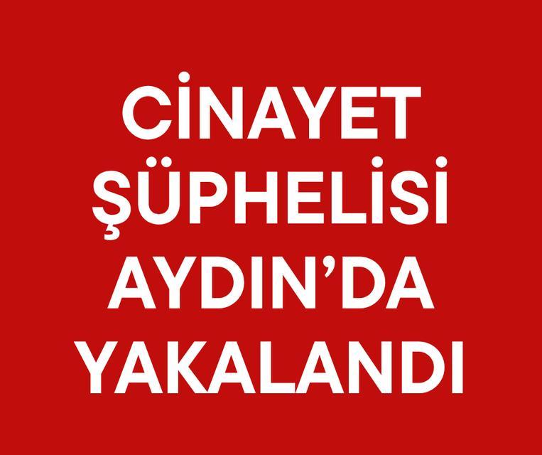 Cinayet şüphelisi Aydın’da yakalandı