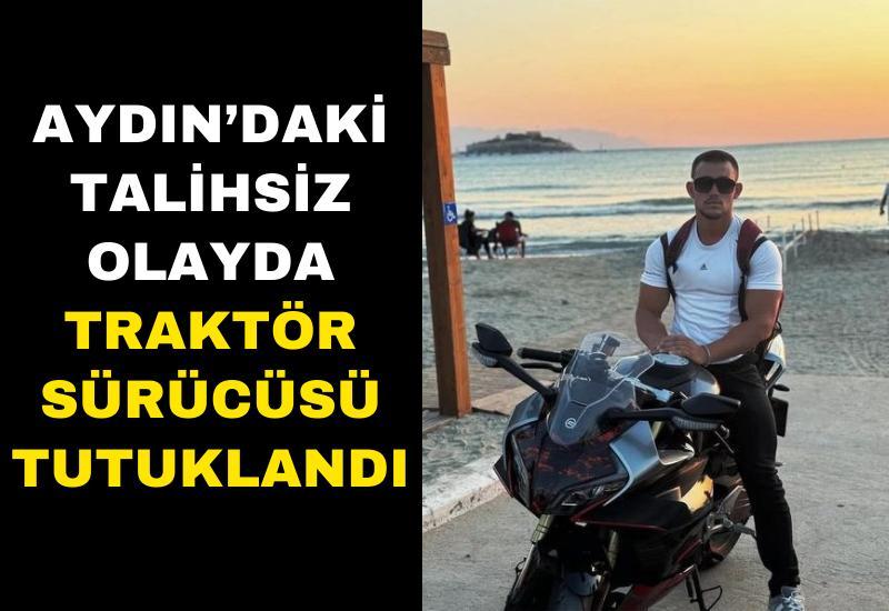 Aydın’daki talihsiz olayda traktör sürücüsü tutuklandı
