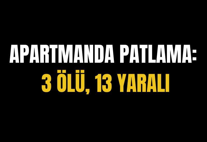 Apartmanda patlama: 3 ölü, 13 yaralı