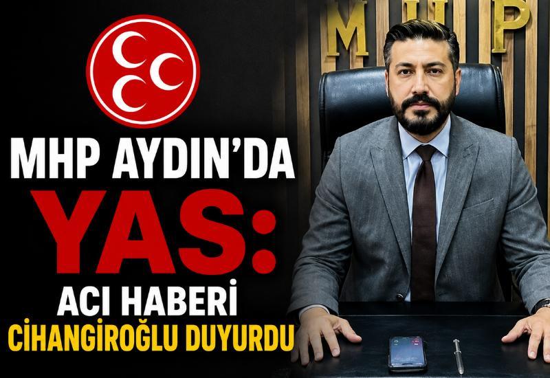 MHP Aydın'da yas: Acı haberi Cihangiroğlu duyurdu