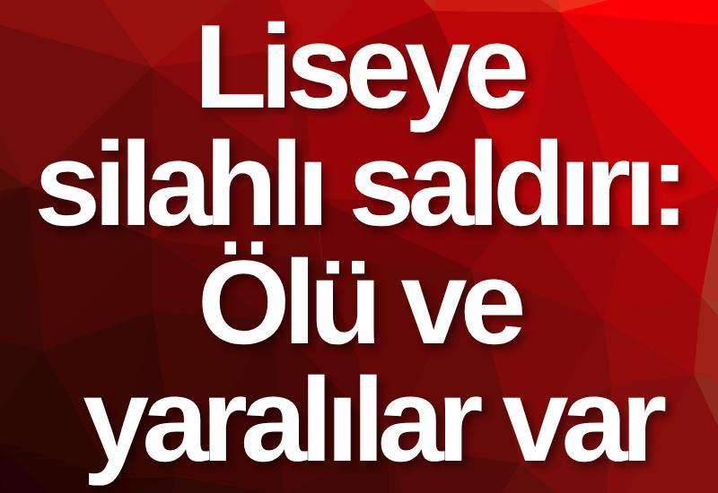 Liseye silahlı saldırı: Ölü ve yaralılar var