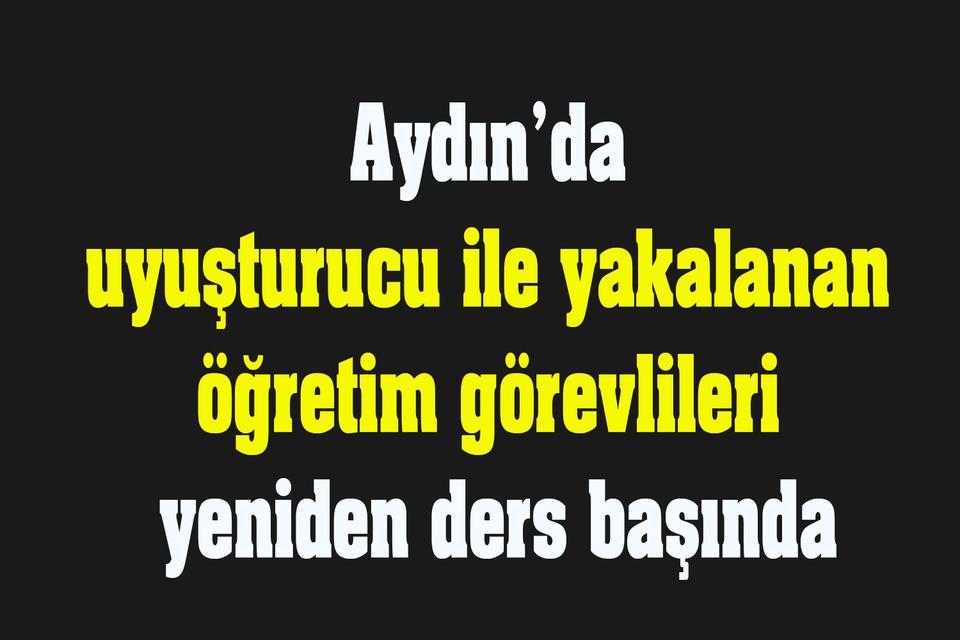 Aydın’da uyuşturucu ile yakalanan öğretim görevlileri yeniden ders başında
