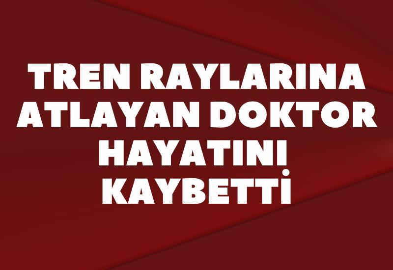 Tren raylarına atlayan doktor hayatını kaybetti