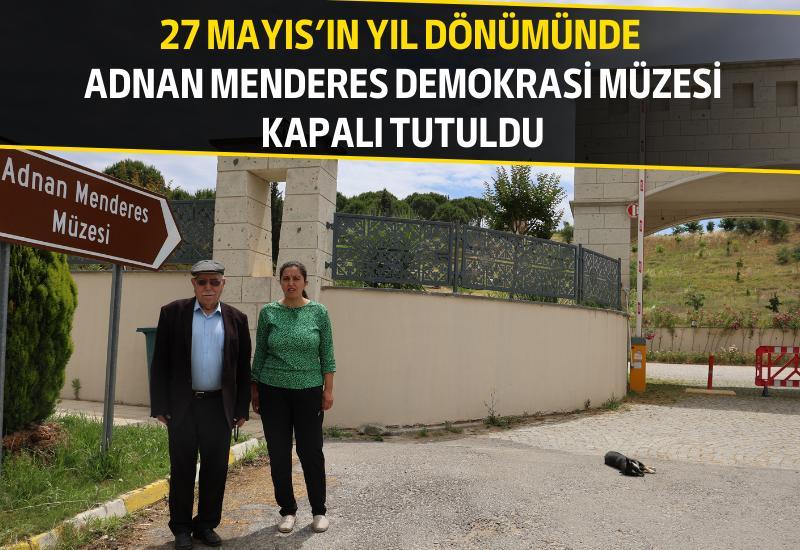 27 Mayıs’ın yıl dönümünde Adnan Menderes Demokrasi Müzesi kapalı tutuldu