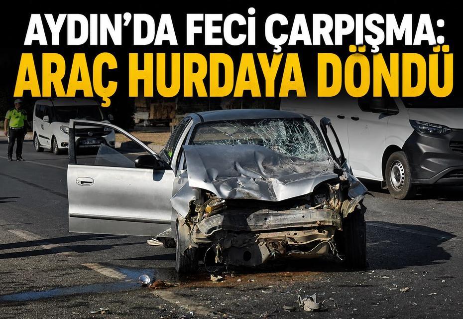 Aydın’da feci çarpışma! Otomobil hurdaya döndü