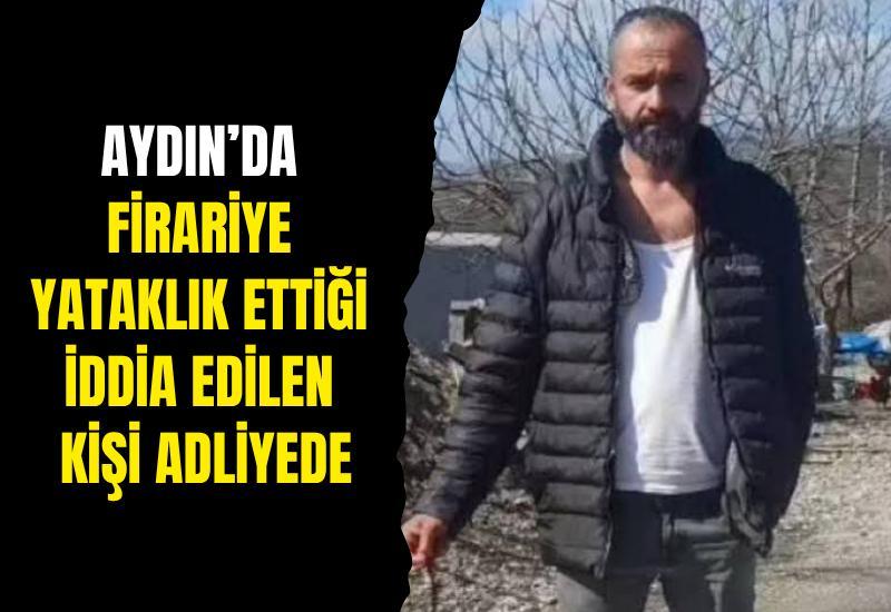Aydın’da firariye yataklık ettiği iddia edilen kişi adliyede