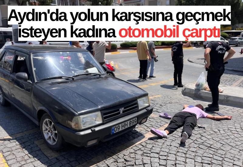 Aydın'da yolun karşısına geçmek isteyen kadına otomobil çarptı