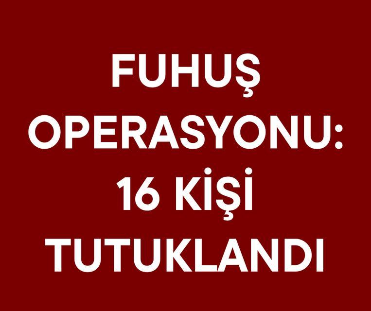 Fuhuş operasyonu: 16 kişi tutuklandı