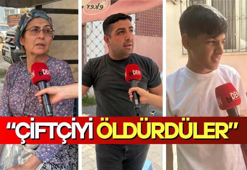 "Çiftçiyi öldürdüler"