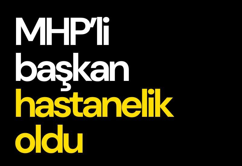 MHP’li başkan hastanelik oldu