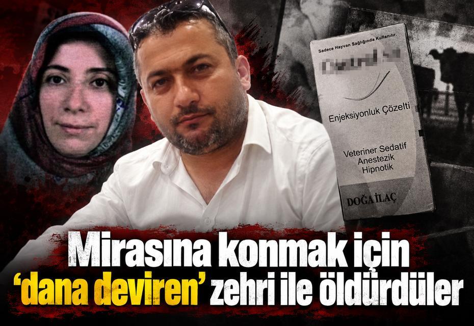 Mirasına konmak için ‘dana deviren' zehri ile öldürüldüğü ortaya çıktı
