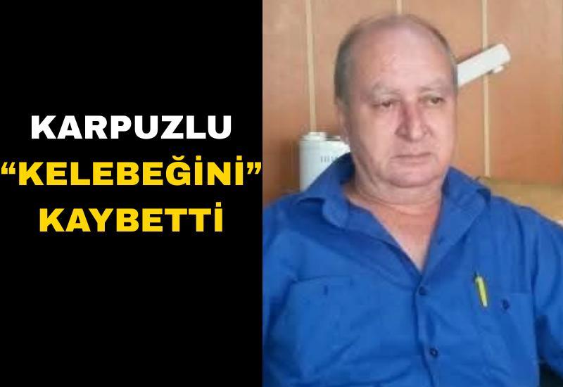 Karpuzlu “Kelebeğini” kaybetti