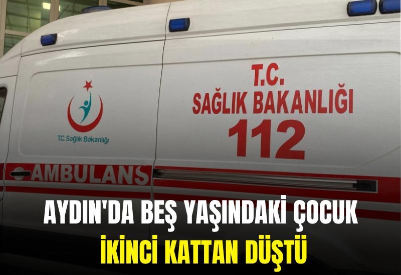 Aydın'da beş yaşındaki çocuk ikinci kattan düştü