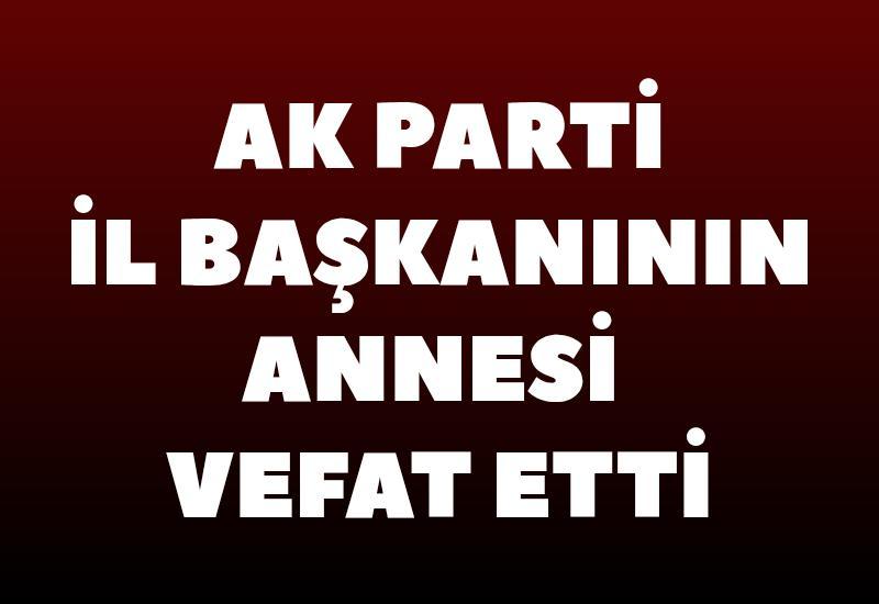AK Parti İl Başkanı’nın annesi vefat etti