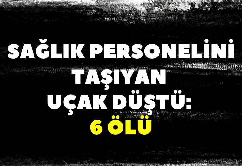 Sağlık personelini taşıyan uçak düştü: 6 ölü