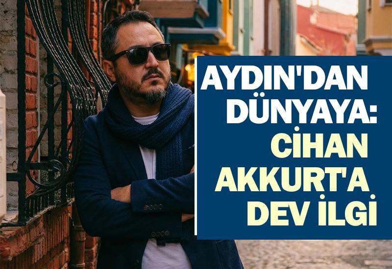 Aydın'dan dünyaya: Cihan Akkurt'a dev ilgi