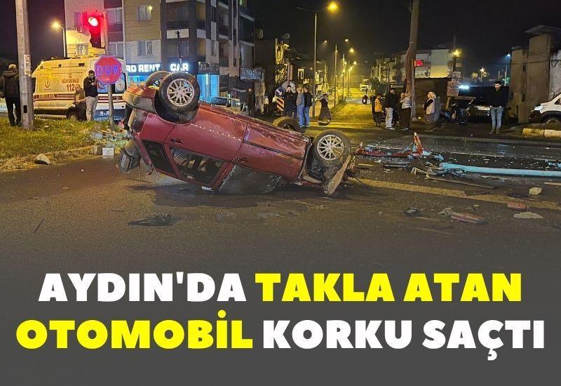 Aydın'da takla atan otomobil korku saçtı