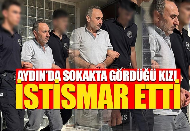 Aydın’da sokakta gördüğü kızı istismar etti