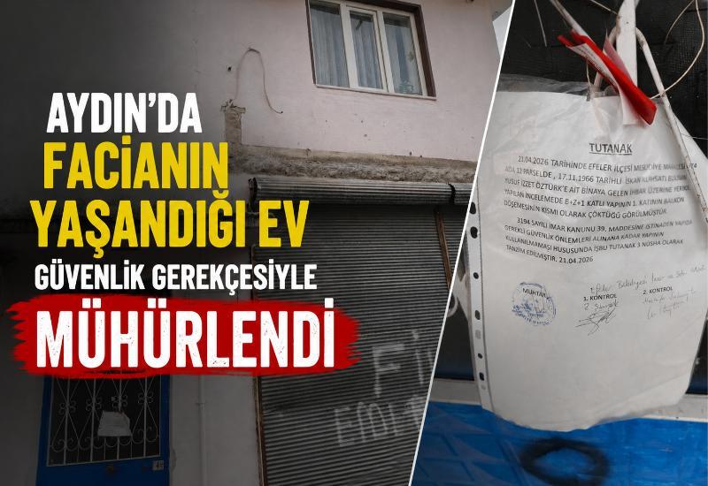 Aydın'da facianın yaşandığı ev güvenlik gerekçesiyle mühürlendi