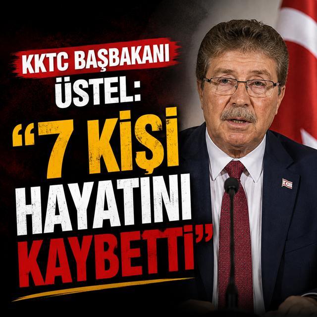 KKTC Başbakanı Üstel: "7 kişi hayatını kaybetti"