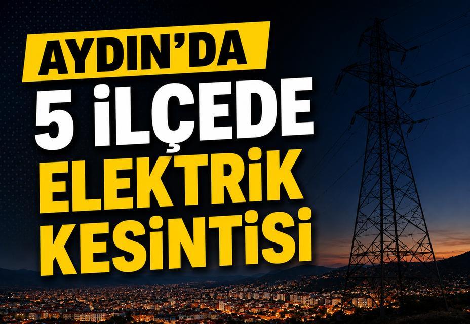 Aydın’da 5 ilçede elektrik kesintisi: Bazı bölgelerde 6 saat sürecek