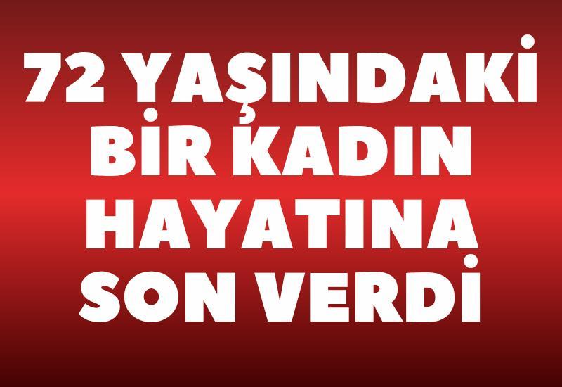 72 yaşındaki kadın hayatına son verdi
