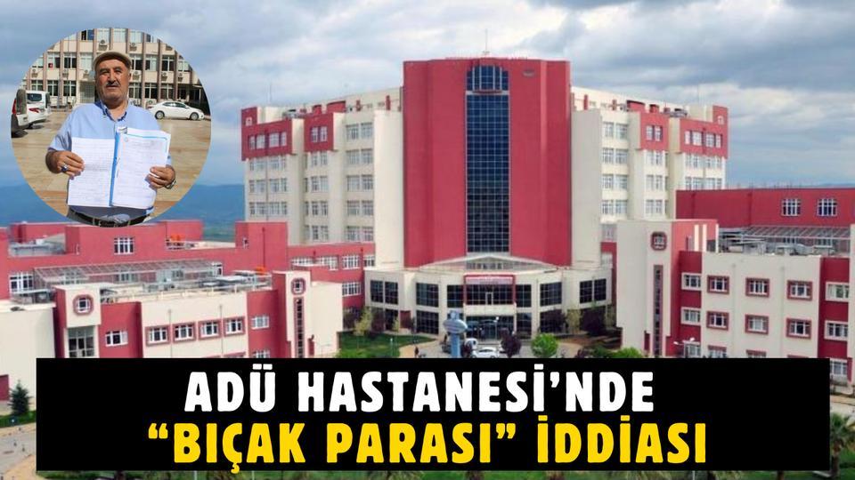 ADÜ Hastanesi’nde “Bıçak parası” iddiası