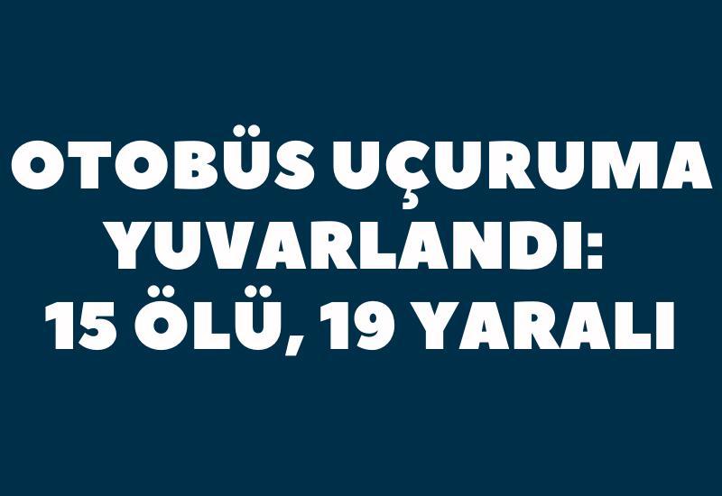 Otobüs uçuruma yuvarlandı: 15 ölü, 19 yaralı