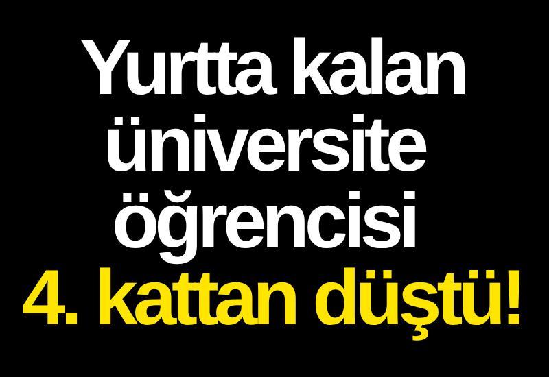 Yurtta kalan üniversite öğrencisi 4. kattan düştü!