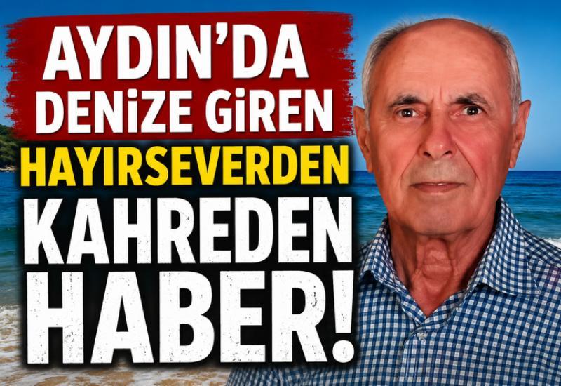 Aydın'da denize giren hayırseverden kahreden haber
