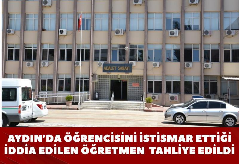 Aydın’da öğrencisini istismar ettiği iddia edilen öğretmen tahliye edildi