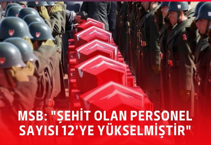 MSB: "Şehit olan personel sayısı 12'ye yükselmiştir"