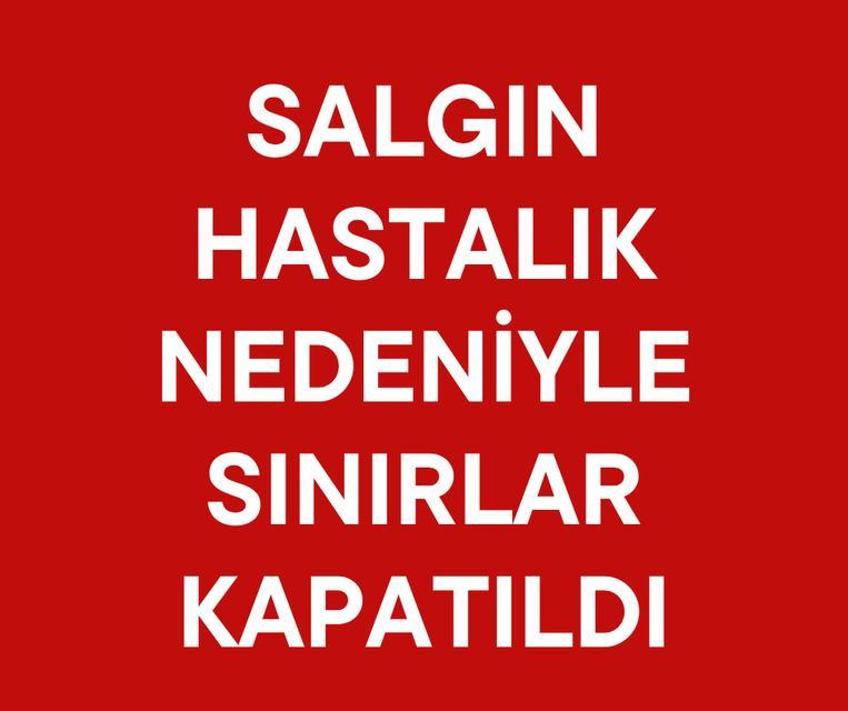 Salgın hastalık nedeniyle sınırlar kapatıldı
