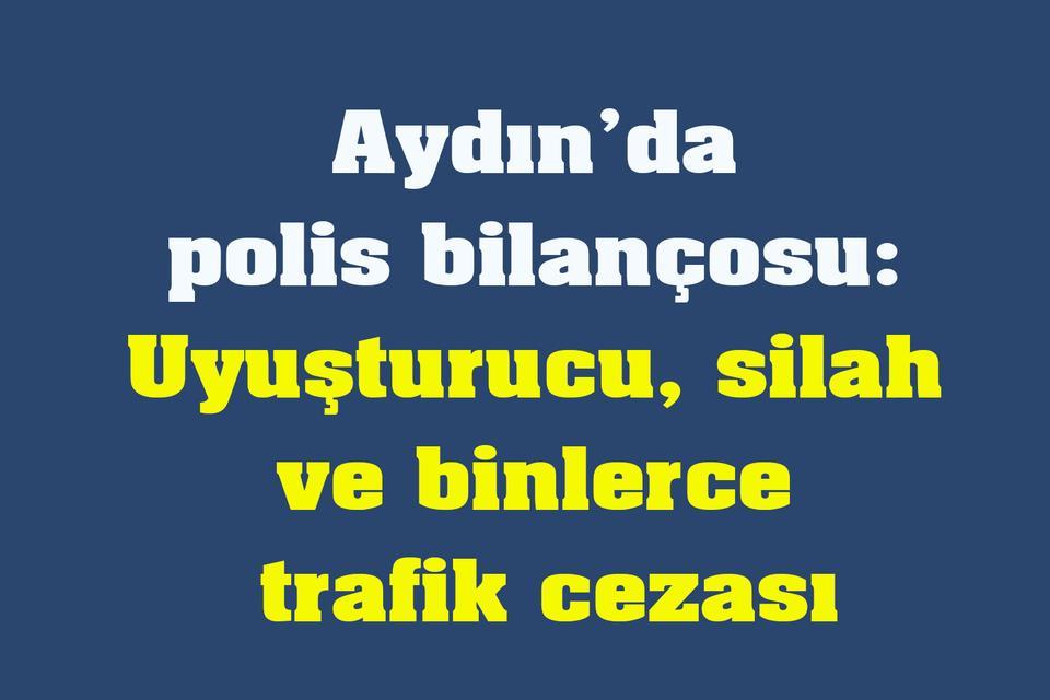 Aydın’da polis bilançosu: Uyuşturucu, silah ve binlerce trafik cezası