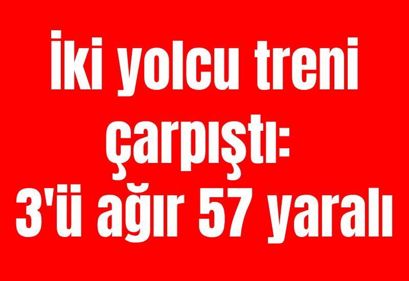 İki yolcu treni çarpıştı: 3'ü ağır 57 yaralı