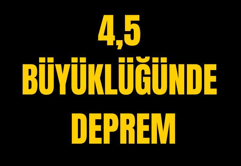 4,5 büyüklüğünde deprem