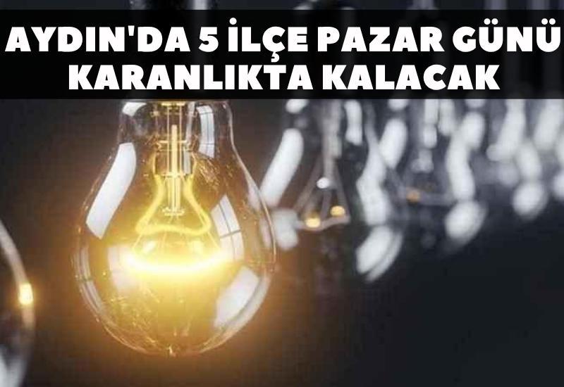 Aydın'da 5 ilçe pazar günü karanlıkta kalacak