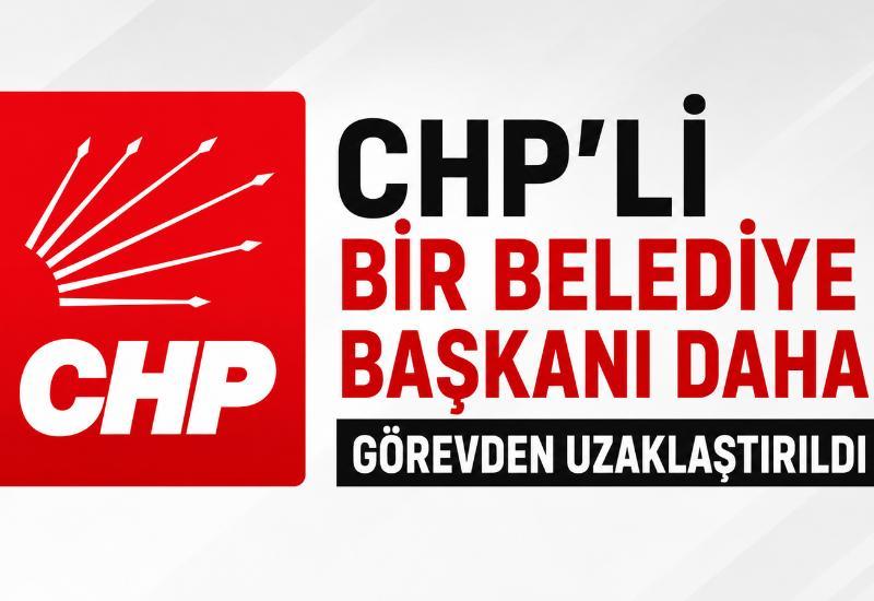 CHP’li bir belediye başkanı daha görevden uzaklaştırıldı