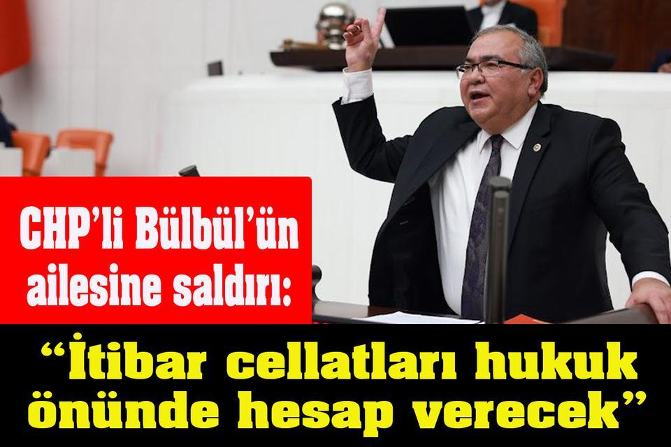CHP’li Bülbül’ün ailesine saldırı: “İtibar cellatları hukuk önünde hesap verecek”