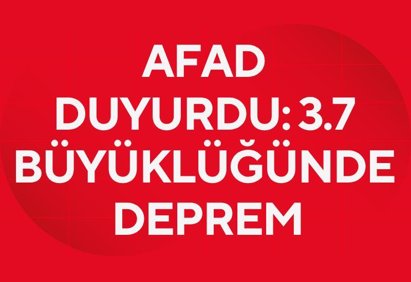AFAD duyurdu: 3.7 büyüklüğünde deprem