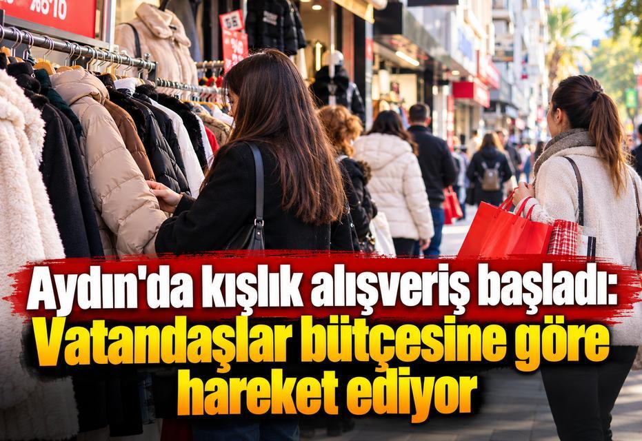 Aydın'da kışlık alışveriş başladı: Vatandaşlar bütçesine göre hareket ediyor