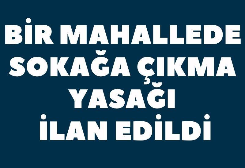 Bir mahallede sokağa çıkma yasağı ilan edildi