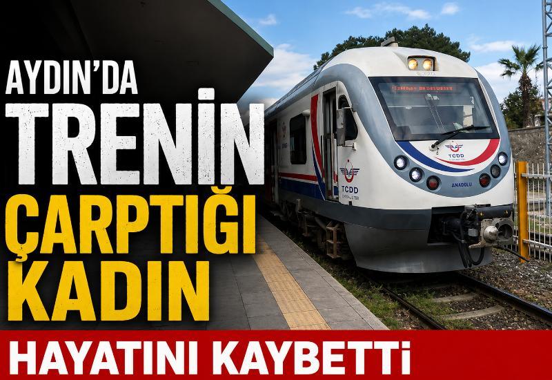 Aydın’da trenin çarptığı kadın hayatını kaybetti