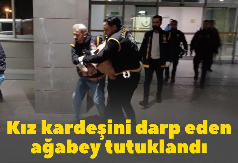 Kız kardeşini darp eden ağabey tutuklandı