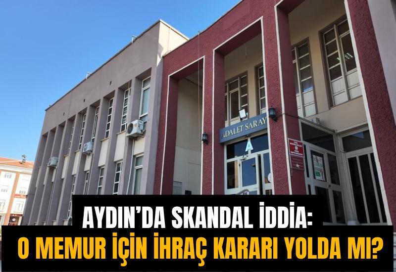 Aydın’da skandal iddia: O memur için ihraç kararı yolda mı?