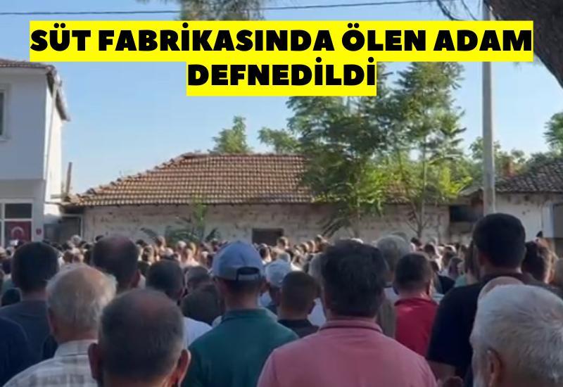 Süt fabrikasında ölen adam defnedildi