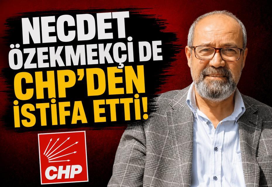 Necdet Özekmekçi de CHP'den istifa etti