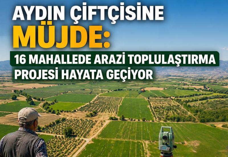 Aydın çiftçisine müjde: 16 mahallede arazi toplulaştırma projesi hayata geçiyor
